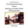 An illustrated history of the Protestant Dissenting Church: Potterspury & Yardley Gobion Northamptonshire, 1690-1920