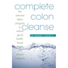 Complete Colon Cleanse: The At-Home Detox Program to Restore Good Health, Boost Vitality, and Ensure Longevity