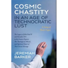 Cosmic Chastity in an Age of Technocratic Lust: A Song of Three Popes: The Legacy of John Paul II and Benedict XVI in the Francis Papacy: The Theologi
