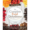 The Complete Food Dehydrator Recipe Book: 101 Dehydrator Machine Recipes For Jerky, Fruit Leather, Dehydrated Vegetables and More, plus Instructions &
