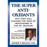 The Super Anti-Oxidants: Why They Will Change the Face of Healthcare in the 21st Century