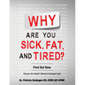 Why Are You Sick, Fat, and Tired?: Find Out Now
