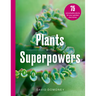 Plants with Superpowers: 75 Remarkable Plants for Your Garden and Home