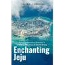Enchanting Jeju: A Comprehensive Traveler's Guide to The Gem of South Korea