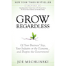 Grow Regardless: Of Your Business' Size, Your Industry or the Economy and Despite the Government!