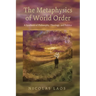 The Metaphysics of World Order: A Synthesis of Philosophy, Theology, and Politics