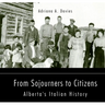 From Sojourners to Citizens: Alberta's Italian History Volume 78