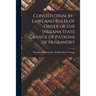 Constitution, By-laws and Rules of Order of the Indiana State Grange of Patrons of Husbandry