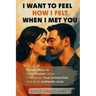 I Want to Feel How I Felt When I Met You: Proven Ways to Keep Passion Alive, Strengthen True Connection, and Build Authentic Love-The Healthy Relation