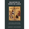 Salvation in Henri de Lubac: Divine Grace, Human Nature, and the Mystery of the Cross