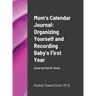 Mom's Calendar Journal: Organizing Yourself and Recording Baby's First Year: Cover by Evin M Scott