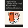 Therapeutic Conversations with Adolescents: Helping Teens in Therapy Thrive in an Ultra-Competitive, Screen-Saturated World
