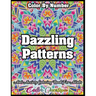 Color by Number Dazzling Patterns - Anti Anxiety Coloring Book for Adults: For Relaxation and Meditation