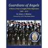 Guardians of Angels: A History of the Los Angeles Police Department Anniversary Edition