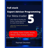 Full stack Expert Advisor Programming For Meta trader 5: Learn How to Develop the Perfect Trading Algorithm for Gold /Forex Market