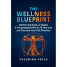 The Wellness Blueprint: Rethink the Rules of Health-A Personalized Path to Fit Your Life and Discover Your Full Potential