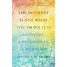 The Internet Is Not What You Think It Is: A History, a Philosophy, a Warning