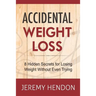Accidental Weight Loss: 8 Hidden Secrets For Losing Weight Without Even Trying