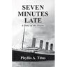 Seven Minutes Late: A Story of the Titanic