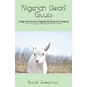 Nigerian Dwarf Goats: A Beginners Guide to Keeping Pet Goats from Feeding and Housing to Making Fresh Goat Milk