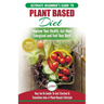 Plant Based Diet: The Ultimate Beginner's Guide to Plant Based Diet Recipes for Beginners - Improve Your Health, Get More Energized and Feel Your Best