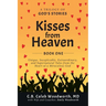 Kisses from Heaven Book One: Unique, Inexplicable, Extraordinary, and Supernatural Tales from the Heart of a Miraculous God