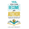 Yes, You Can Become an Author: Writing, Self-Publishing, and Marketing Your First Book