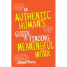 An Authentic Human's Guide to Finding Meaningful Work