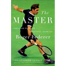 The Master: The Long Run and Beautiful Game of Roger Federer