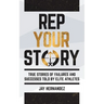 Rep Your Story: True Stories of Failures and Successes Told By Elite Athletes