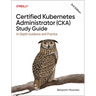 Certified Kubernetes Administrator (Cka) Study Guide: In-Depth Guidance and Practice