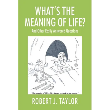 WHAT'S THE MEANING OF LIFE? And Other Easily Answered Questions: Thoughts on Life's Big Mysteries