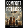 Comfort After Pet Loss Guide: Effectively Cope with Grief, Move Past Denial, Initiate Emotional Healing, Memorialize Your Pet and Get the Support You