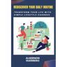 Rediscover Your Daily Routine: Transform Your Life with Simple Lifestyle Changes
