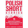 Polish Short Stories: 11 Simple Stories for Beginners Who Want to Learn Polish in Less Time While Also Having Fun