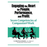 Engaging the Heart for People, Performance, and Profit: Seven Competencies of Compassion@Work