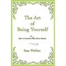 The Art of Being Yourself: Or ... How to Overcome What You've Become