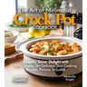 The Art of Minimalist Crock Pot Cookbook: Simplify, Savor, Delight with 100+ Simple Yet Delicious Slow Cooking Recipes From Teriyaki Chicken, Chicken