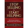 Stop Selling and Start Helping: The Proven Guide to Phenomenal Sales Results