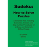 Sudoku: How to Solve Puzzles: A Complete Text, Including Exercises, Answers, and Step-by-Step Procedures for an Easy and Extremely Difficult Puzzle