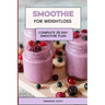 Smoothie For Weight Loss: Complete Quick and Easy 28 Day Smoothie Plan for Beginners