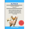 Alpaca: Owner's handbook for alpacas: The ideal resource for all the information you require on alpaca facts, food requirements, care instructions, an