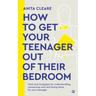 How to Get Your Teenager Out of Their Bedroom: The Ultimate Tools and Strategies for Understanding, Connecting with and Being There for Your Teenager