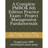 A Complete PMBOK 6th Edition Practice Exam - Project Management Fundamentals: Excel in your PMBOK 6th ed. exam prep
