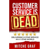Customer Service Is DEAD: Delivering 6-Star Service In A 1-Star World