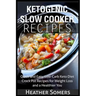 Ketogenic Slow Cooker Recipes: Quick and Easy, Low-Carb Keto Diet Crock Pot Recipes for Weight Loss and a Healthier You