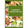 5-Ingredient Cooking for Two: 20 Tasty Quick and Easy Recipes