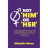 Not 'Him' or 'Her': A Quick Guide to Using and Understanding Non-Binary Pronouns