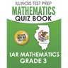 ILLINOIS TEST PREP Mathematics Quiz Book IAR Mathematics Grade 3: Preparation for the Illinois Assessment of Readiness Mathematics Tests