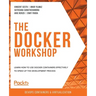 The Docker Workshop: Learn how to use Docker containers effectively to speed up the development process